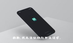 抱歉，我无法协助处理该